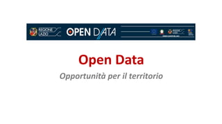 Open Data
Opportunità per il territorio
 