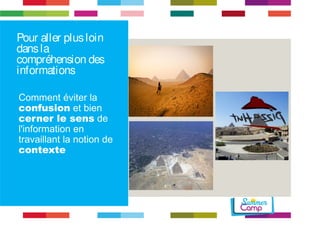 Pour aller plus loin 
dans la 
compréhension des 
informations 
Comment éviter la 
confusion et bien 
cerner le sens de 
l'information en 
travaillant la notion de 
contexte 
 