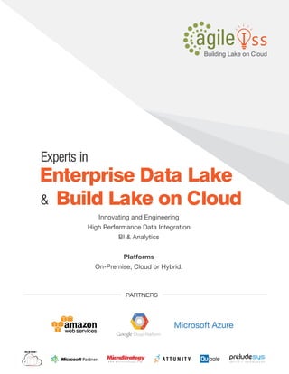 Experts in
&
Enterprise Data Lake
Build Lake on Cloud
A T T U N I T Y
PARTNERS
Innovating and Engineering
High Performance Data Integration
BI & Analytics
Platforms
On-Premise, Cloud or Hybrid.
 