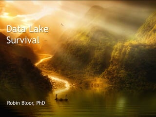 Data Lake
Survival
Robin Bloor, PhD
 
