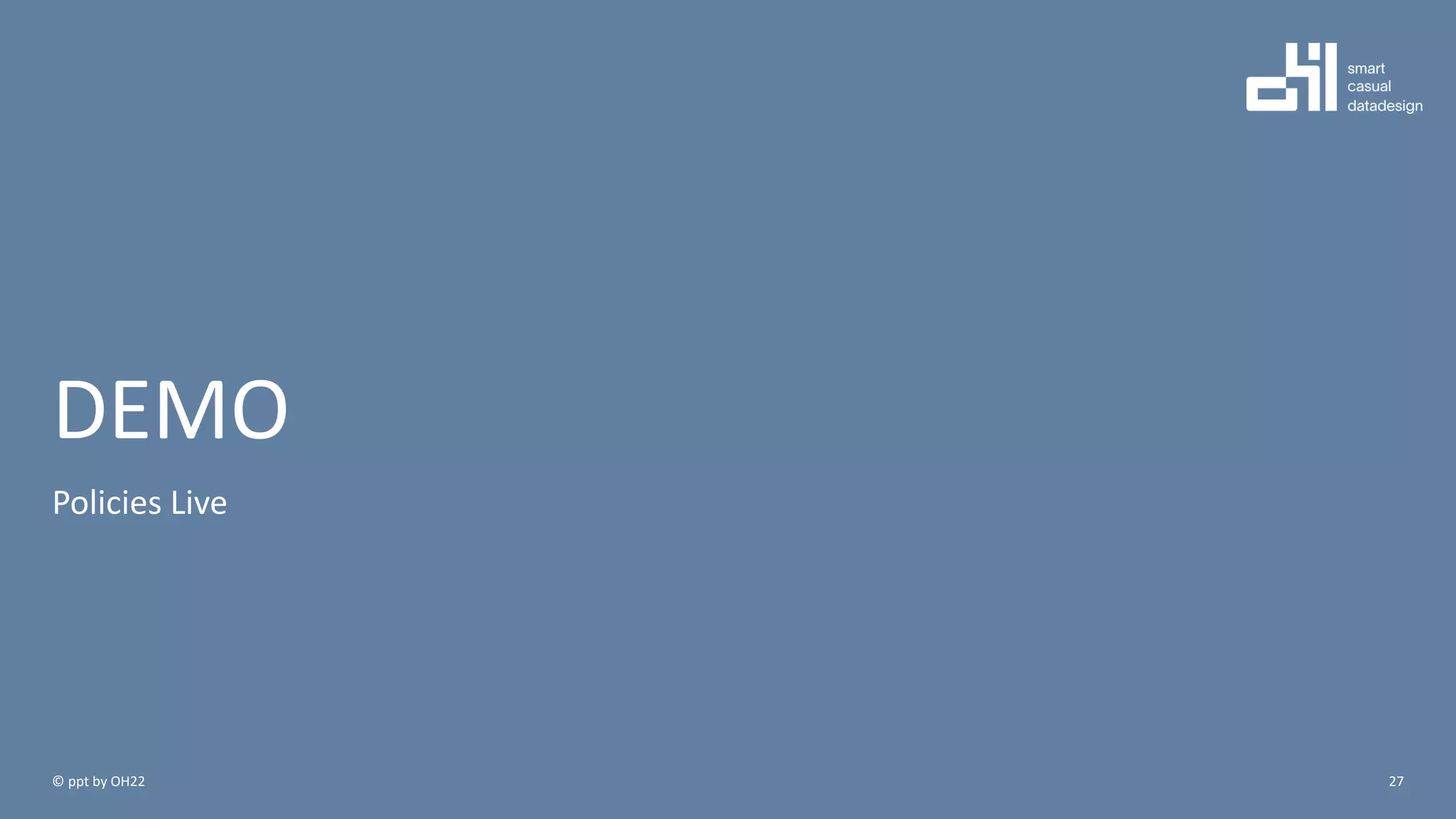 DEMO
Policies Live
27© ppt by OH22
 