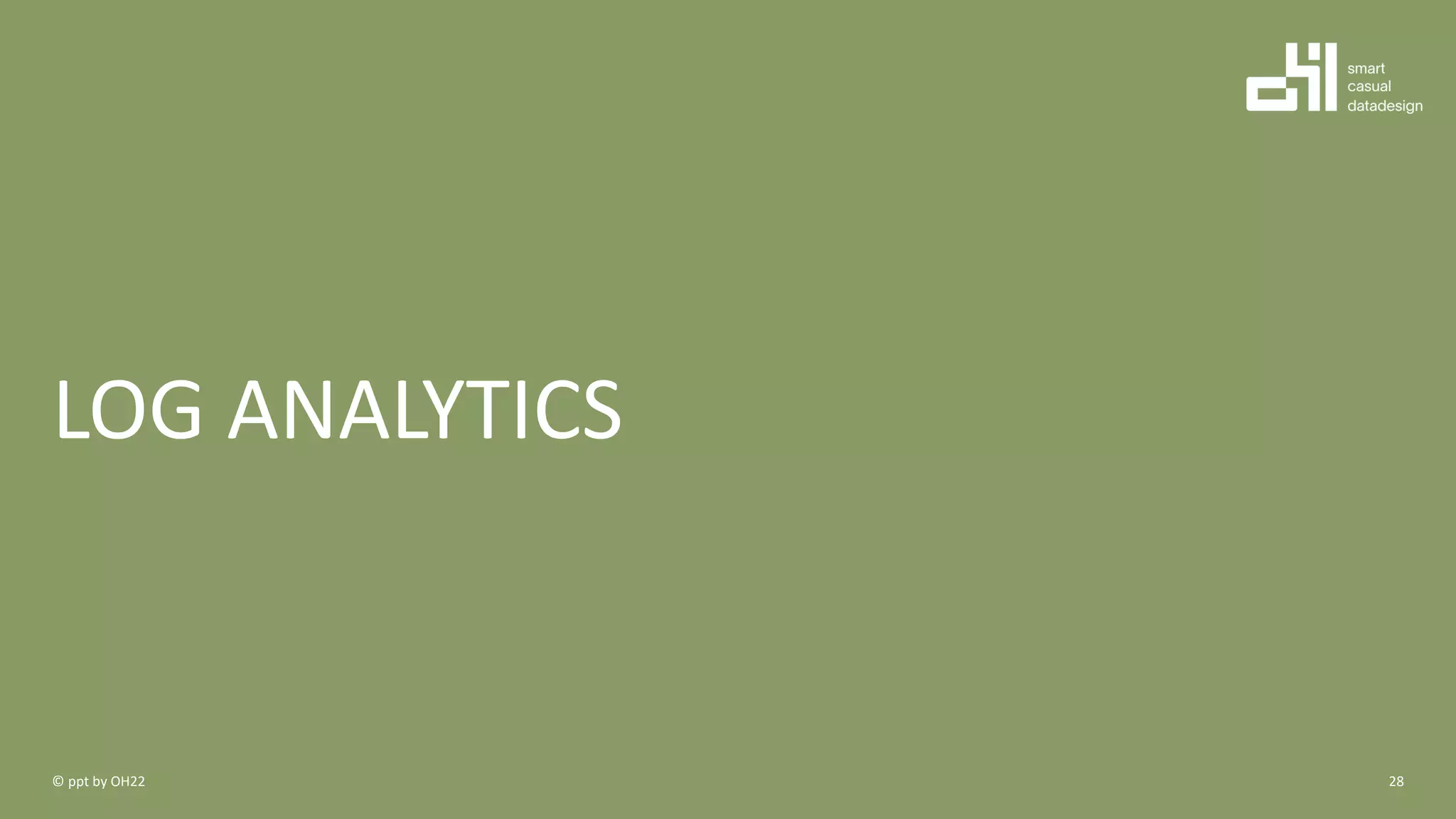 LOG ANALYTICS
28© ppt by OH22
 