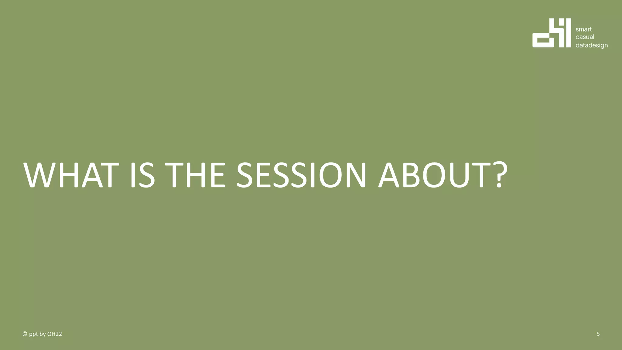 WHAT IS THE SESSION ABOUT?
5© ppt by OH22
 