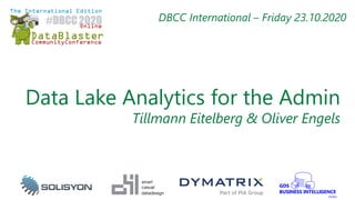 Data Lake Analytics for the Admin
Tillmann Eitelberg & Oliver Engels
DBCC International – Friday 23.10.2020
 