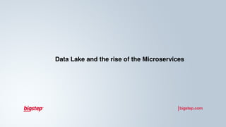 Data Lake and the rise of the Microservices
 