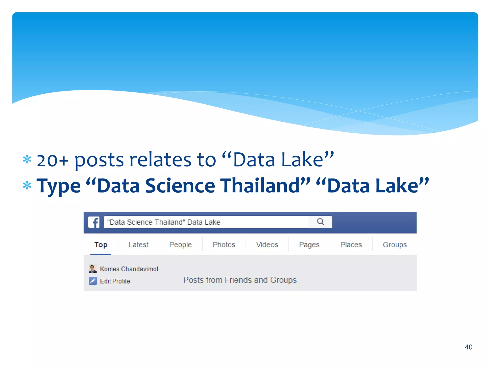  20+ posts relates to “Data Lake”
 Type “Data Science Thailand” “Data Lake”
40
 