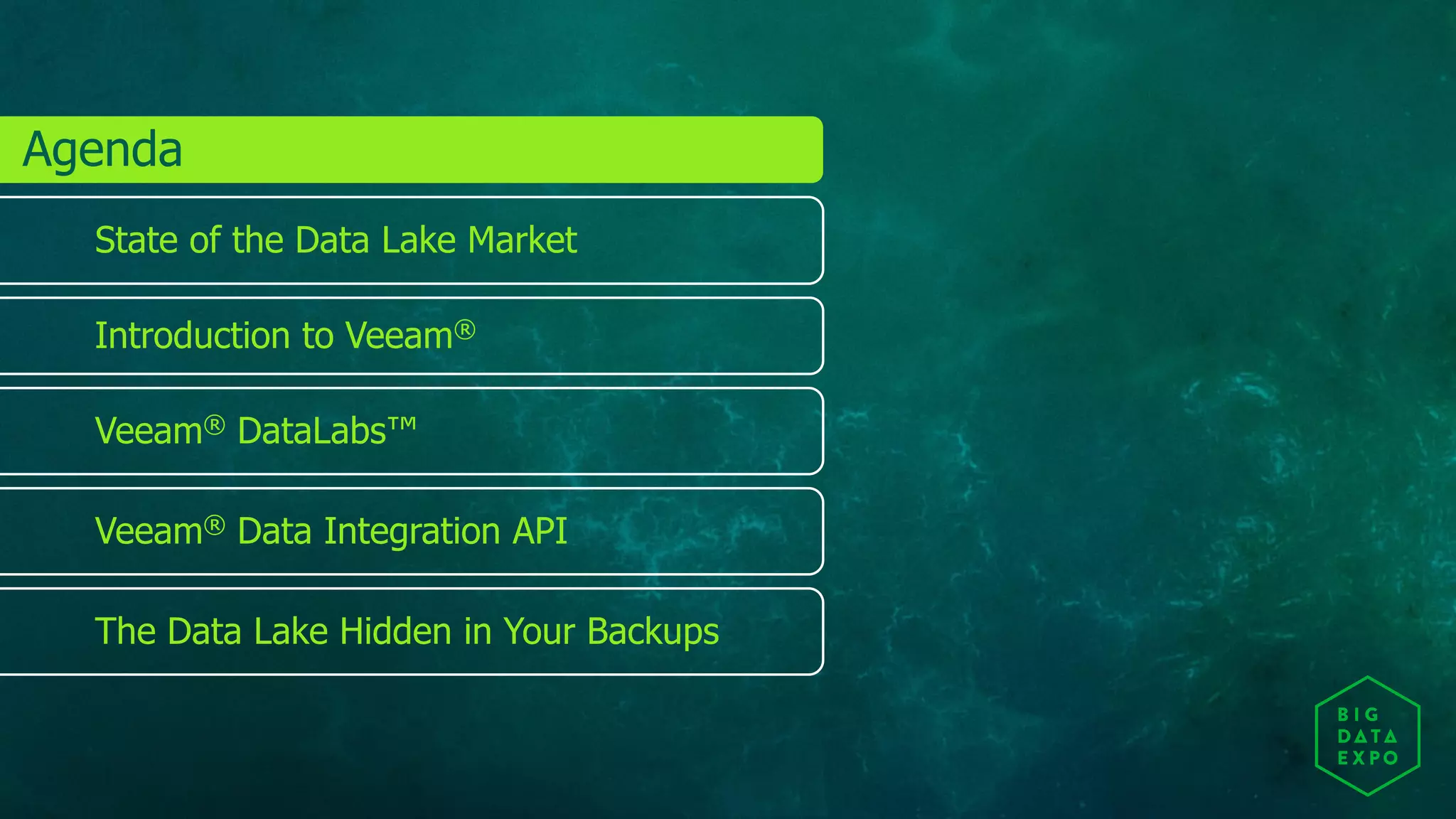 Veeam® DataLabs™
Veeam® Data Integration API
Introduction to Veeam®
State of the Data Lake Market
Agenda
The Data Lake Hidden in Your Backups
 