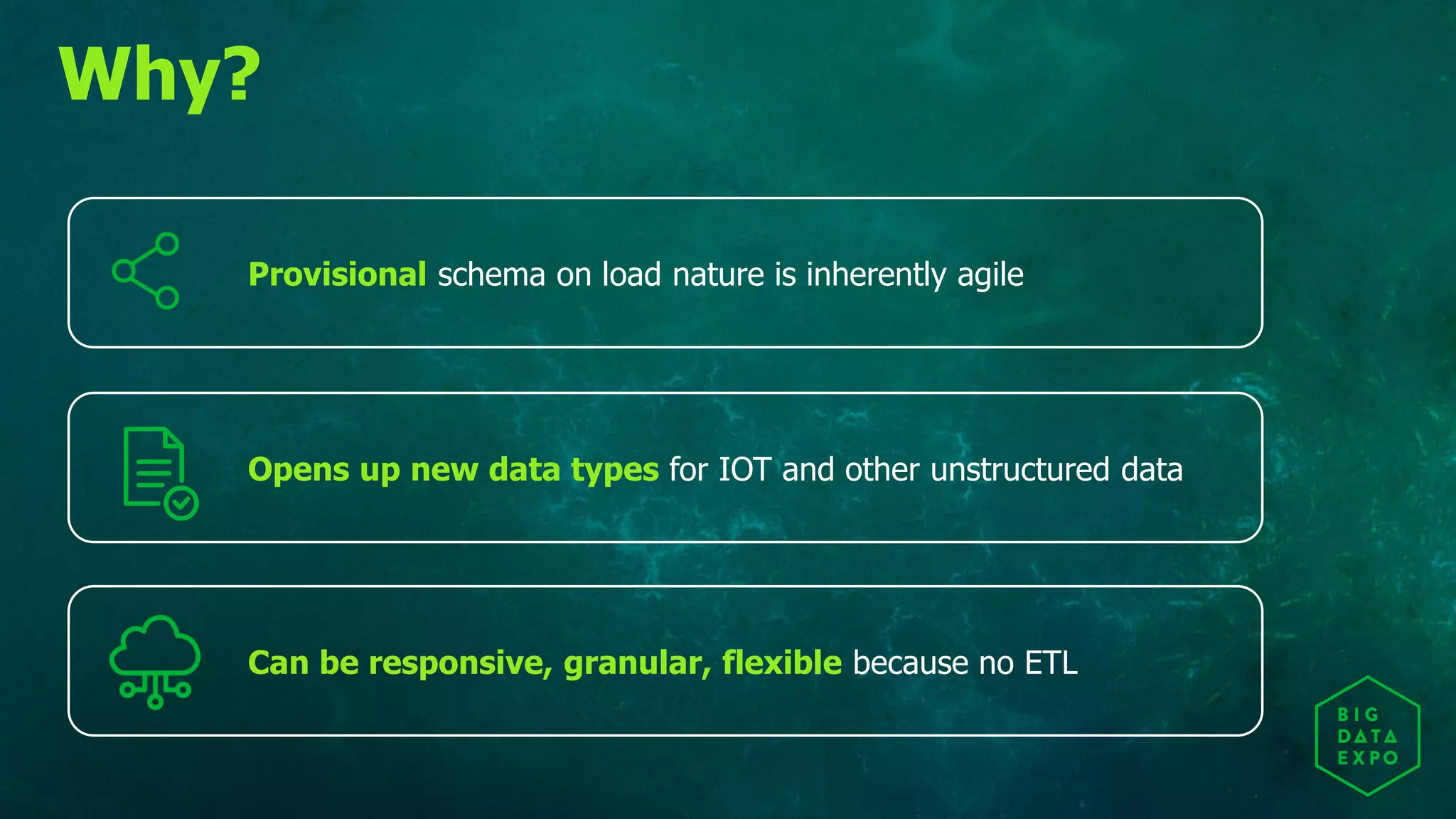 Provisional schema on load nature is inherently agile
Opens up new data types for IOT and other unstructured data
Can be responsive, granular, flexible because no ETL
Why?
 
