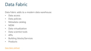 Data Fabric
Data Fabric adds to a modern data warehouse:
• Data access
• Data policies
• Metadata catalog
• MDM
• Data vir...