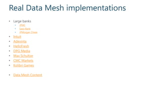 Real Data Mesh implementations
• Large banks
• JPMC
• Saxo Bank
• JPMorgan Chase
• Intuit
• Adevinta
• HelloFresh
• DPG Me...