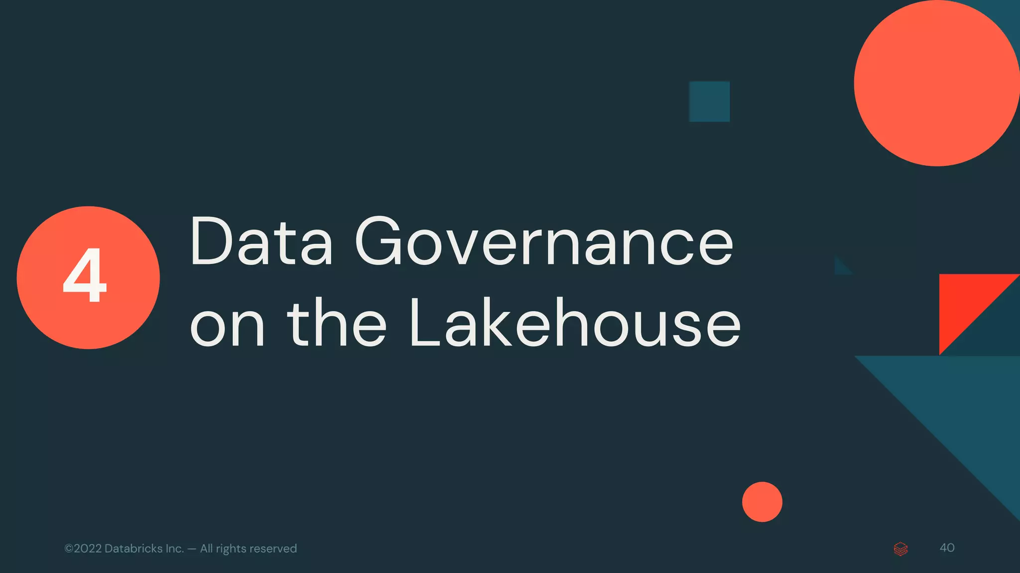 ©2022 Databricks Inc. — All rights reserved
Data Governance
on the Lakehouse
40
4
 