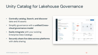 ©2022 Databricks Inc. — All rights reserved
Unity Catalog for Lakehouse Governance
• Centrally catalog, Search, and discov...