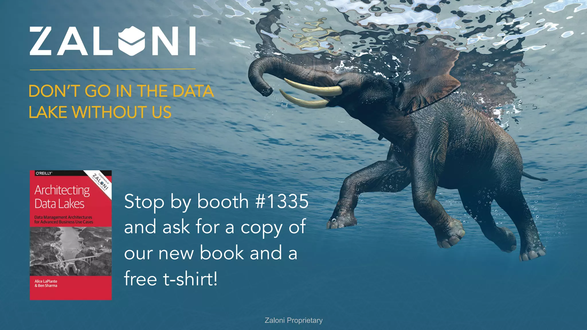 Stop by booth #1335
and ask for a copy of
our new book and a
free t-shirt!
DON’T GO IN THE DATA
LAKE WITHOUT US
Zaloni Proprietary
 