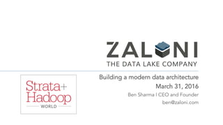 Building a modern data architecture
March 31, 2016
Ben Sharma | CEO and Founder
ben@zaloni.com
 