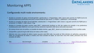 The Big Data Company
Configurando multi-node environments:
• Atualize as conexões de dados ArchivedLogFolder substituindo C:  ProgramData  Qlik  Sense pelo caminho do FQDN (nome de
domínio totalmente qualificado) pela pasta compartilhada do Qlik Sense:  <FQDN>  <QlikShare>  ArchivedLogs.
• Atualize as conexões de dados ServerLogFolder, substituindo C:  ProgramData  Qlik  Sense  Log pelo caminho do FQDN para o
nó central:  <FQDN>  <UNC_Share>  Log.
• Atualize as conexões de dados monitor_apps_REST_ substituindo localhost na URL das cadeias de conexão e nos parâmetros
trustedLocation pelo FQDN do nó em que o serviço central do repositório Qlik Sense está sendo executado.
• Se o proxy virtual usar um prefixo, as conexões de dados monitor_apps_REST_ devem ser atualizadas para incluir o prefixo usado.
• Compartilhe a pasta de log do Qlik Sense em todos os Rim nodes.
• Adicione uma nova conexão de dados à pasta Log para cada RIM node. Isso pode ser feito abrindo um aplicativo, acessando o
editor de carregamento de dados e criando uma nova conexão de dados. Se você tiver cinco Rim nodes, precisará criar cinco
conexões de dados.
• Obs: documentação completa em: https://help.qlik.com/en-
US/sense/June2018/Subsystems/Monitoring/Content/Introduction/Configure-monitoring-apps.htm?tr=pt-BR
Monitoring APPS
 