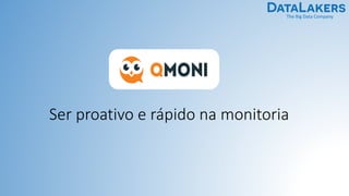 The Big Data Company
Ser proativo e rápido na monitoria
 