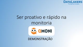 The Big Data Company
Ser proativo e rápido na
monitoria
DEMONSTRAÇÃO
 