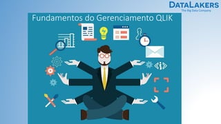 The Big Data Company
Fundamentos do Gerenciamento QLIK
 