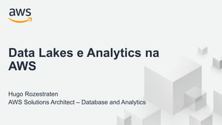 © 2019, Amazon Web Services, Inc. or its Affiliates. All rights reserved.
Data Lakes e Analytics na
AWS
Hugo Rozestraten
AWS Solutions Architect – Database and Analytics
 