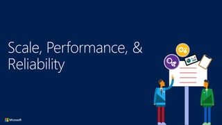 Scale, Performance, &
Reliability
 