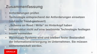21
• Anforderungen prüfen
• Technologie entsprechend der Anforderungen einsetzen
(und nicht Trend-gesteuert)
• „Schema on Read / Write“ im Hinterkopf haben
• Infrastruktur nicht auf eine bestimmte Technologie festlegen
• Inseln vermeiden
• Warehouse-Systeme sind und bleiben fester Bestandteil
der Informationsversorgung im Unternehmen. Sie müssen
weiterentwickelt werden.
Zusammenfassung
 