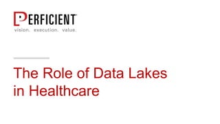 The Role of Data Lakes
in Healthcare
 