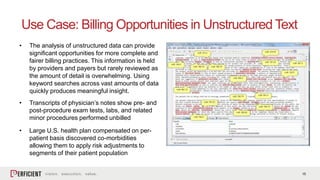 15
Use Case: Billing Opportunities in Unstructured Text
• The analysis of unstructured data can provide
significant opport...