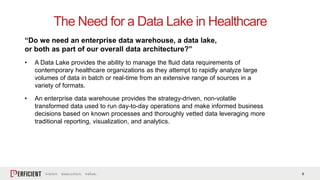 8
The Need for a Data Lake in Healthcare
“Do we need an enterprise data warehouse, a data lake,
or both as part of our ove...