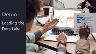 Demo
Loading the
Data Lake
 