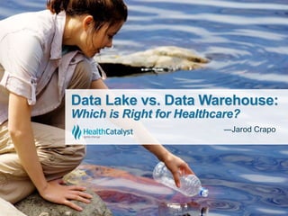 Data Lake vs. Data Warehouse:
Which is Right for Healthcare?
―Jarod Crapo
 