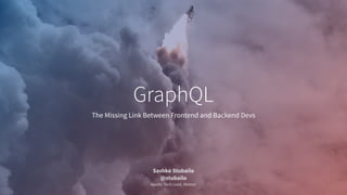 The Missing Link Between Frontend and Backend Devs
GraphQL
Sashko Stubailo
@stubailo
Apollo Tech Lead, Meteor
 