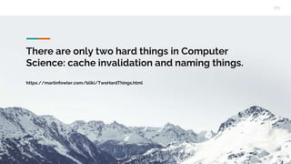 There are only two hard things in Computer
Science: cache invalidation and naming things.
https://martinfowler.com/bliki/TwoHardThings.html