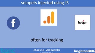 snippets injected using JS
often for tracking
 