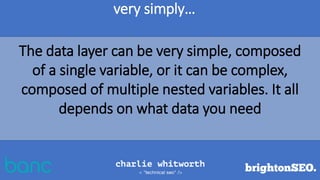 very simply…
The data layer can be very simple, composed
of a single variable, or it can be complex,
composed of multiple ...