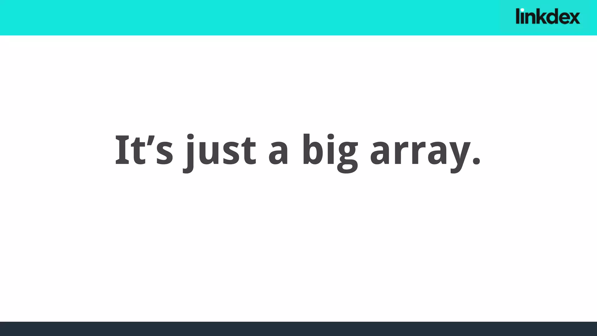 It’s just a big array.
 