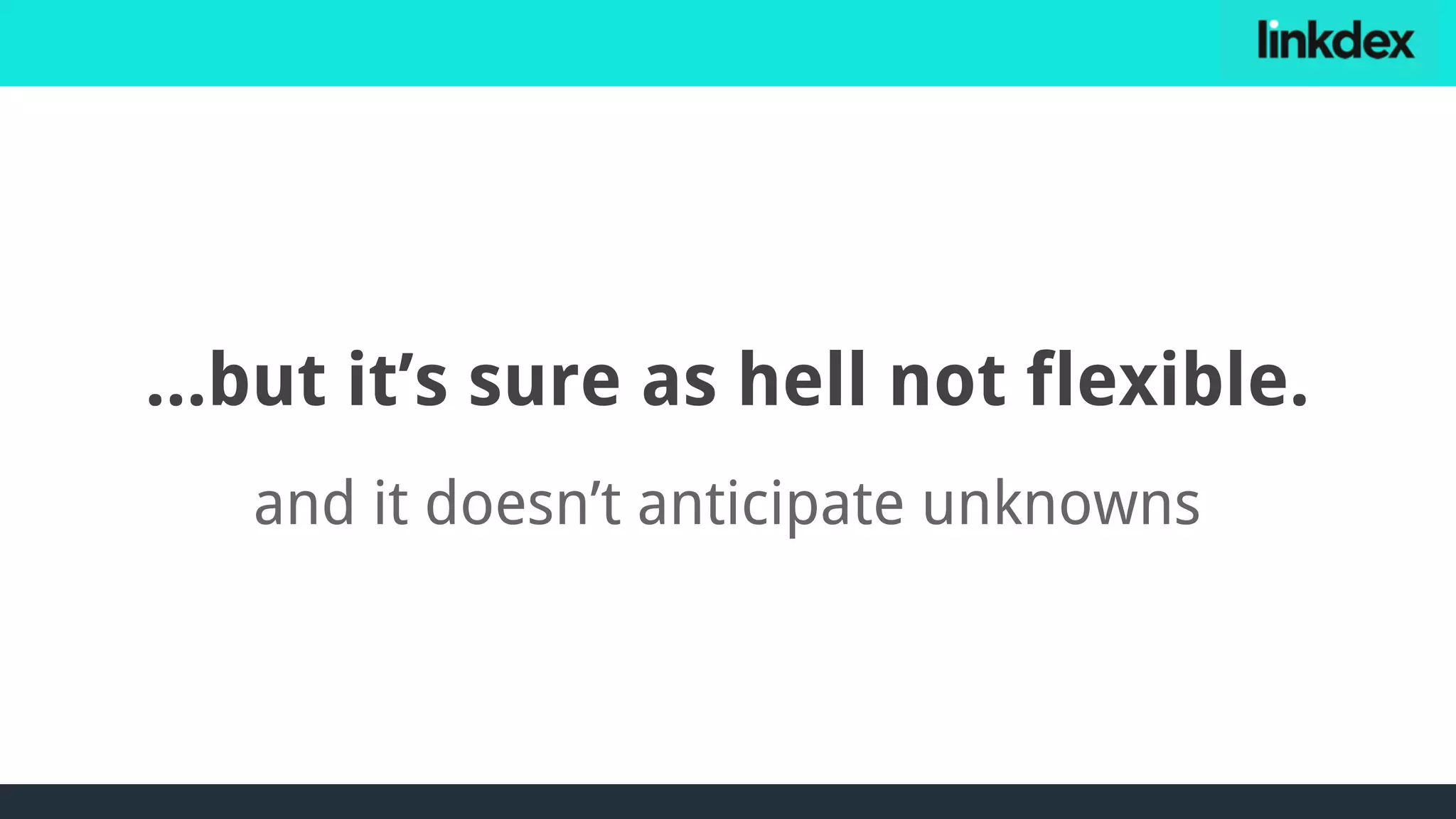 ...but it’s sure as hell not flexible.
and it doesn’t anticipate unknowns
 