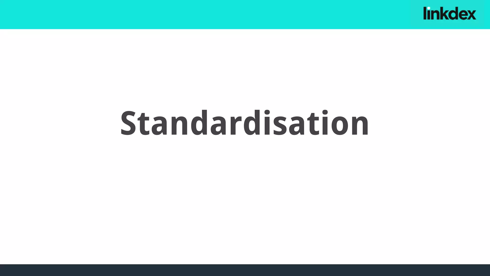 Standardisation
 