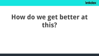 How do we get better at
this?
 