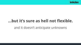 ...but it’s sure as hell not flexible.
and it doesn’t anticipate unknowns
 