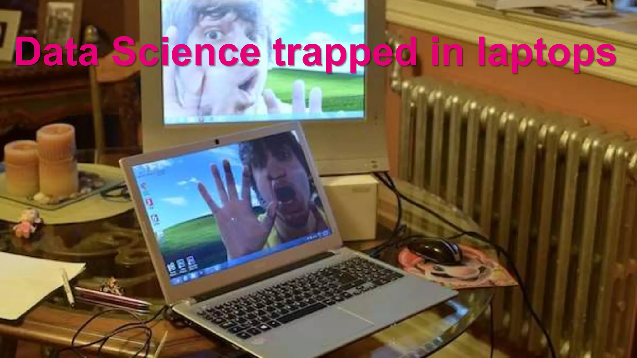 Data Science trapped in laptops
 