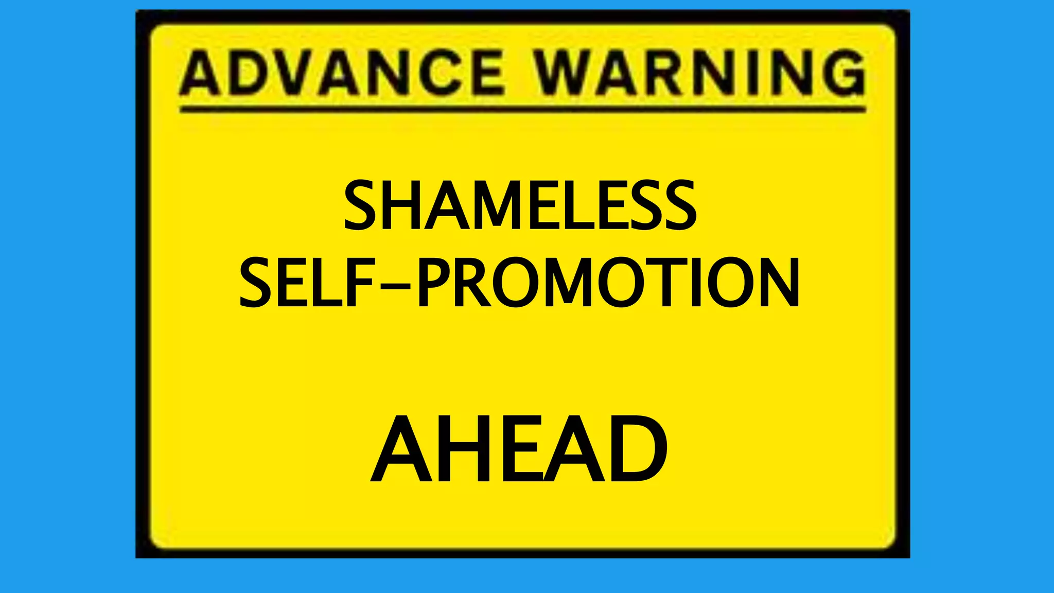 SHAMELESS
SELF-PROMOTION
AHEAD
 