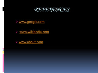 REFERENCES
 www.google.com
 www.wikipedia.com
 www.about.com
 