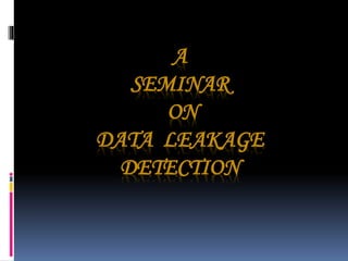 A
SEMINAR
ON
DATA LEAKAGE
DETECTION
 