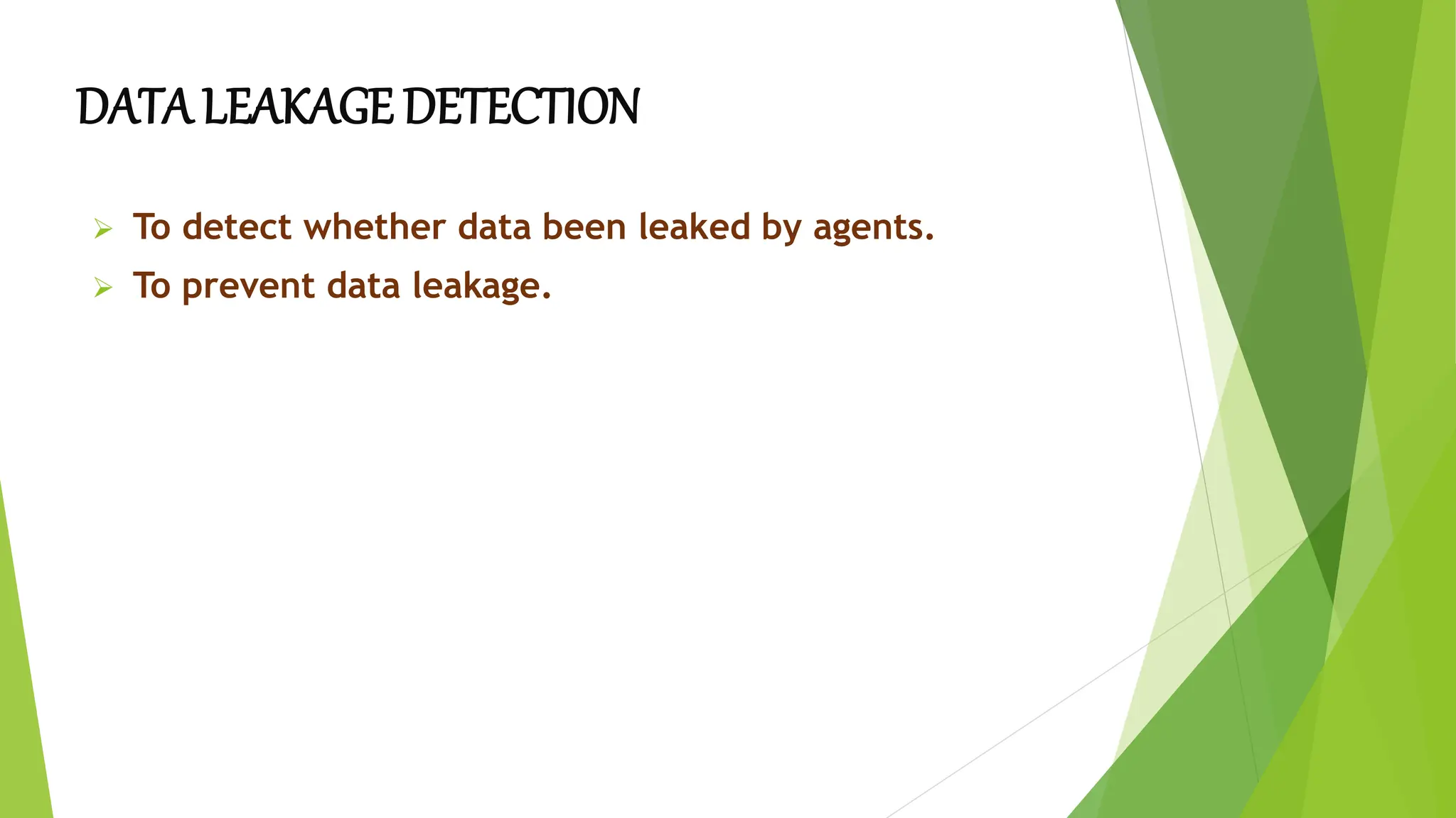 DATA LEAKAGE DETECTION
 To detect whether data been leaked by agents.
 To prevent data leakage.
 