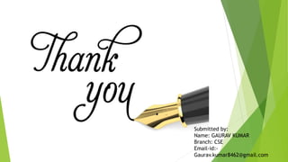 Submitted by:
Name: GAURAV KUMAR
Branch: CSE
Email-id:-
Gaurav.kumar8462@gmail.com
 