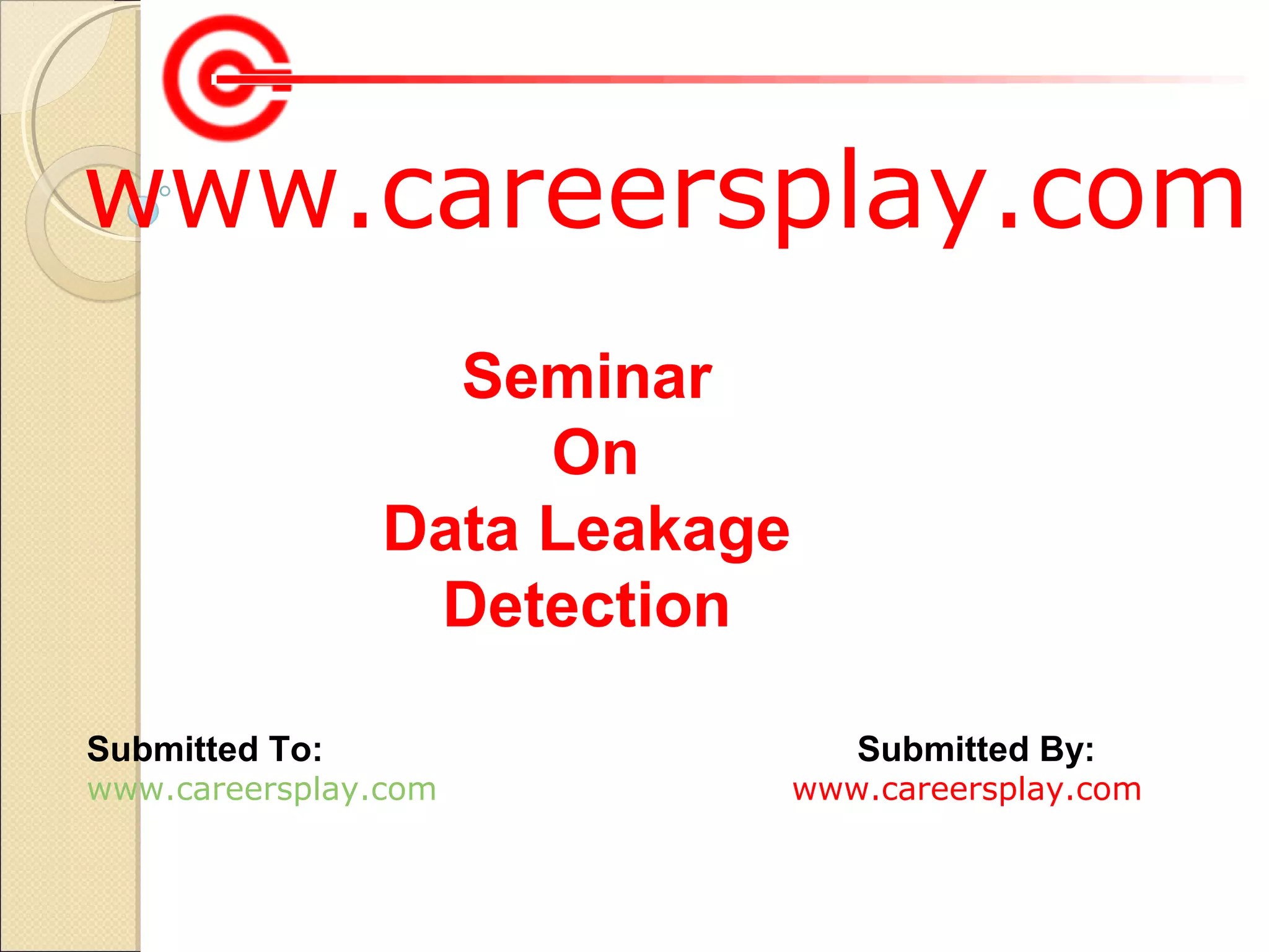 www.careersplay.com
Seminar
On
Data Leakage
Detection
Submitted To:

www.careersplay.com

Submitted By:

www.careersplay.com

 