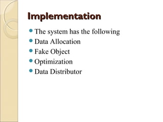 Implementation
The

system has the following
Data Allocation
Fake Object
Optimization
Data Distributor

 