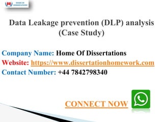 Company Name: Home Of Dissertations
Website: https://www.dissertationhomework.com
Contact Number: +44 7842798340
Data Leakage prevention (DLP) analysis
(Case Study)
CONNECT NOW
 