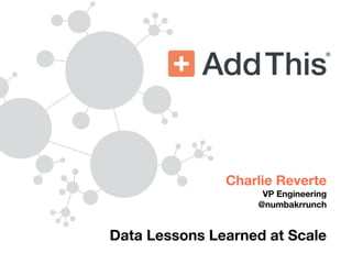 Charlie Reverte
VP Engineering
@numbakrrunch
Data Lessons Learned at Scale
 