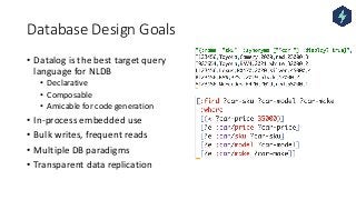Database Design Goals
• Datalog is the best target query
language for NLDB
• Declarative
• Composable
• Amicable for code ...